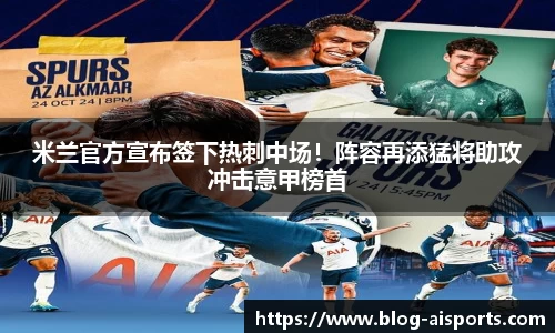 米兰官方宣布签下热刺中场！阵容再添猛将助攻冲击意甲榜首